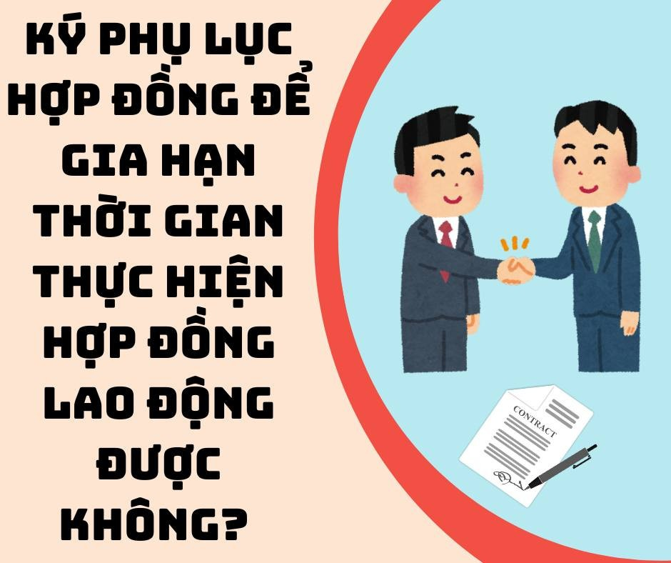 💥🎯[HỢP ĐỒNG LAO ĐỘNG ĐÃ HẾT HIỆU LỰC THÌ CÓ THỂ KÝ PHỤ LỤC HỢP ĐỒNG ĐỂ GIA HẠN THỜI GIAN THỰC HIỆN HỢP ĐỒNG KHÔNG?❓]